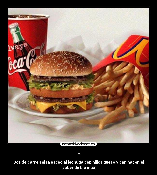 - - Dos de carne salsa especial lechuga pepinillos queso y pan hacen el
sabor de bic mac