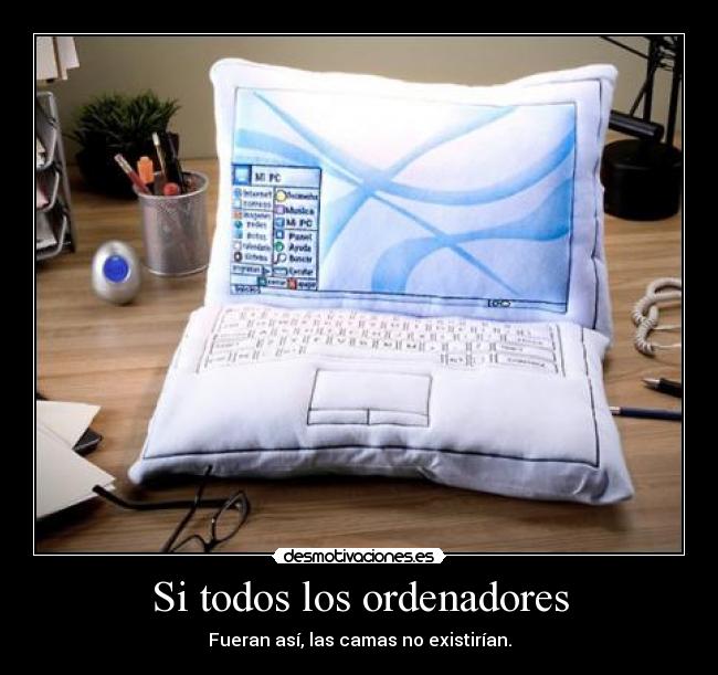 Si todos los ordenadores - Fueran así, las camas no existirían.