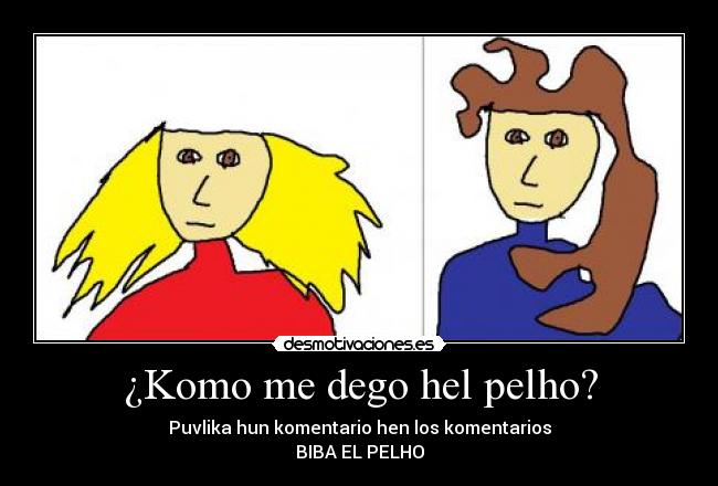 ¿Komo me dego hel pelho? -