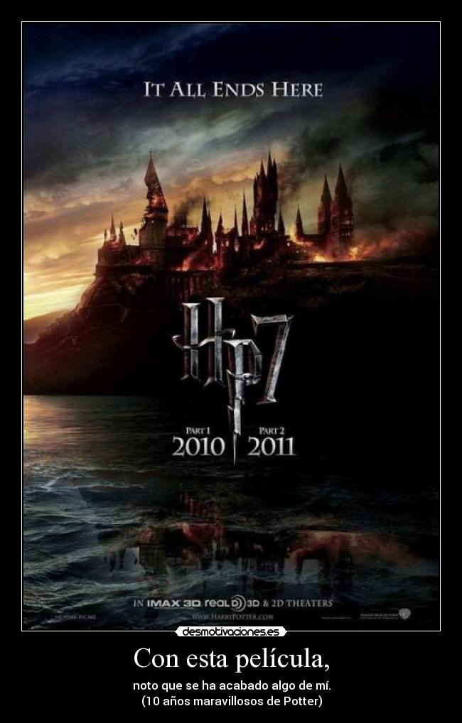 Con esta película, - noto que se ha acabado algo de mí.
(10 años maravillosos de Potter)