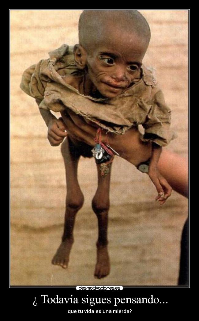 ¿ Todavía sigues pensando... - que tu vida es una mierda?