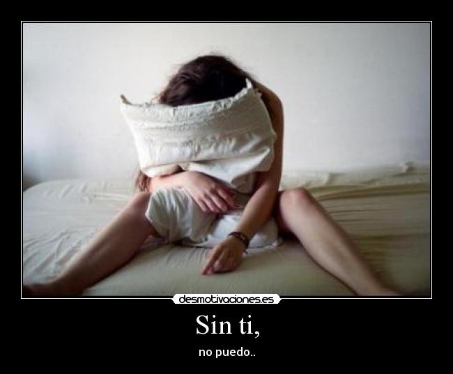 Sin ti, -