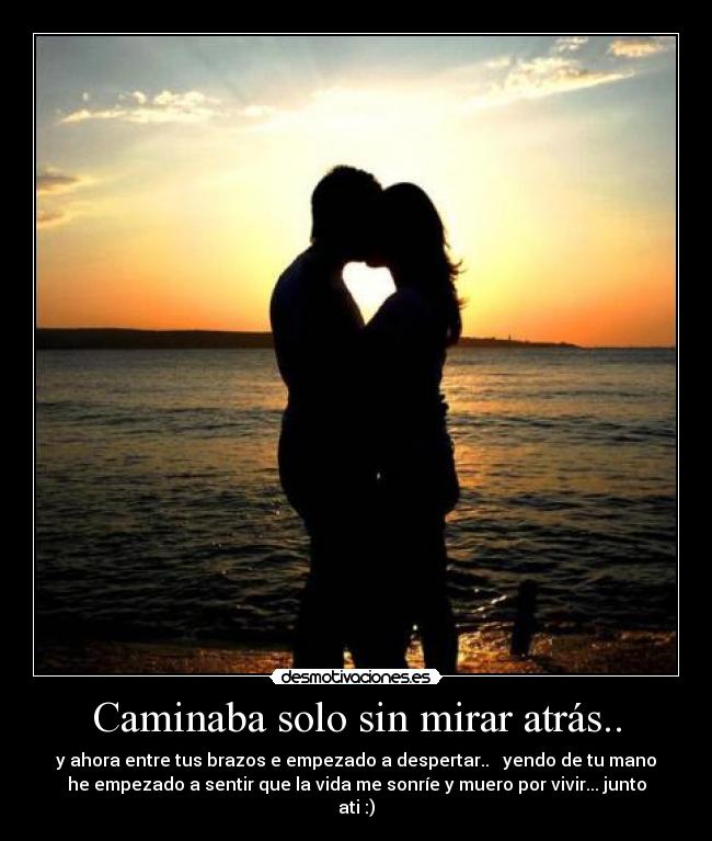 Caminaba solo sin mirar atrás.. - y ahora entre tus brazos e empezado a despertar.. ♥ yendo de tu mano
he empezado a sentir que la vida me sonríe y muero por vivir... junto
ati :)