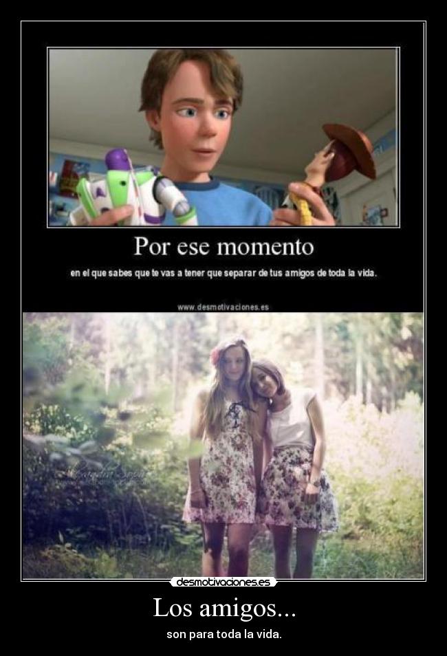 Los amigos... - son para toda la vida.
