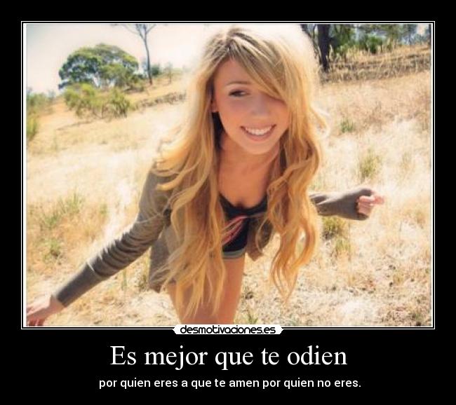 Es mejor que te odien -  por quien eres a que te amen por quien no eres.