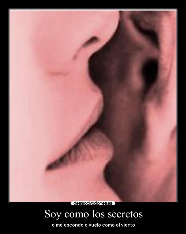 Soy como los secretos - o me escondo o vuelo como el viento