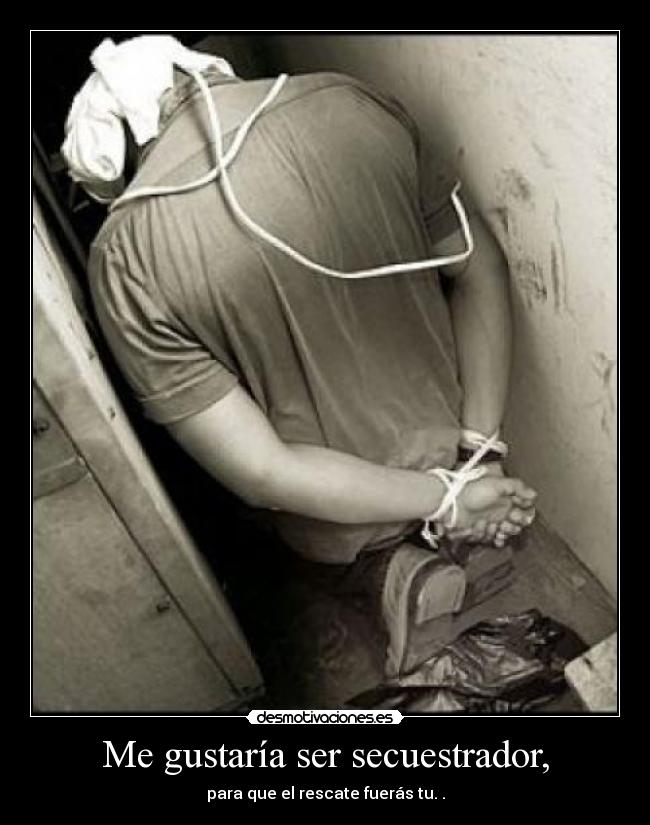 Me gustaría ser secuestrador, - 