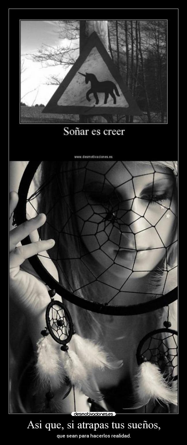 Asi que, si atrapas tus sueños, - que sean para hacerlos realidad.