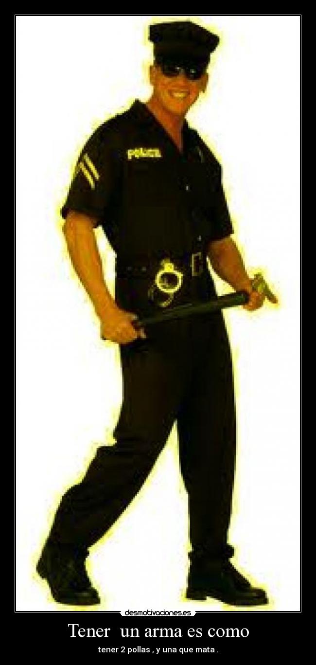 Tener  un arma es como - 