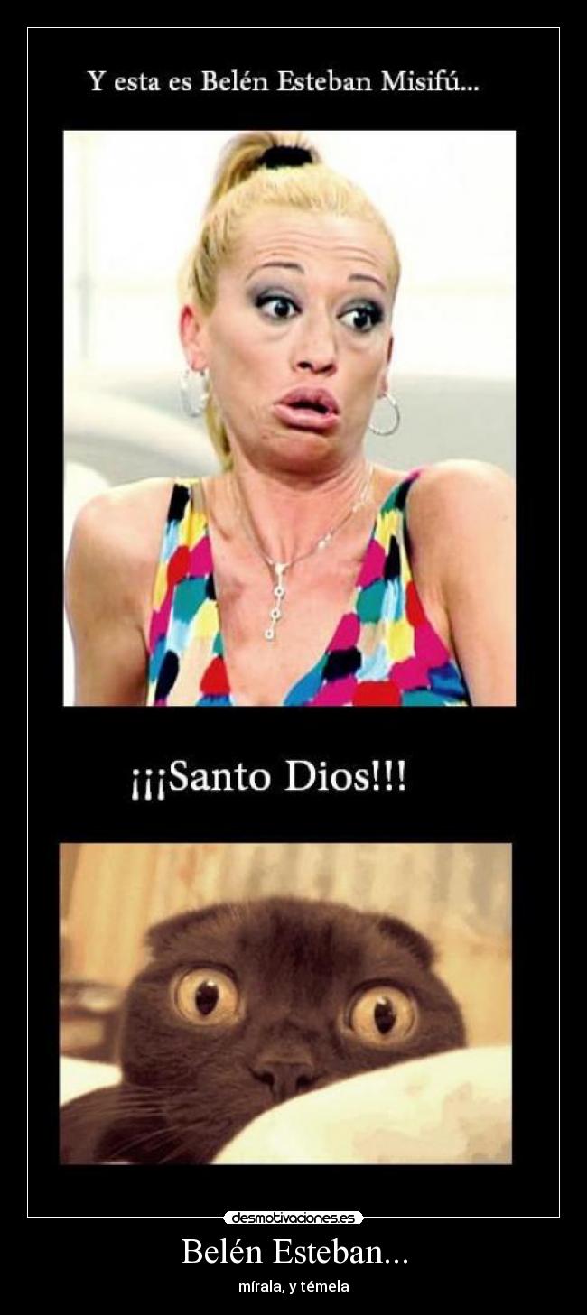 Belén Esteban... - mírala, y témela