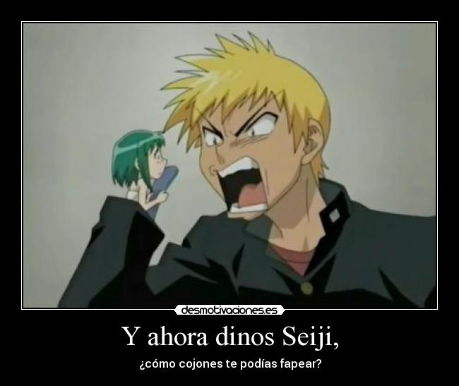 Y ahora dinos Seiji, - 