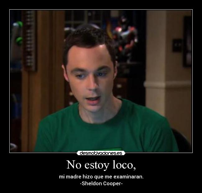 No estoy loco, -