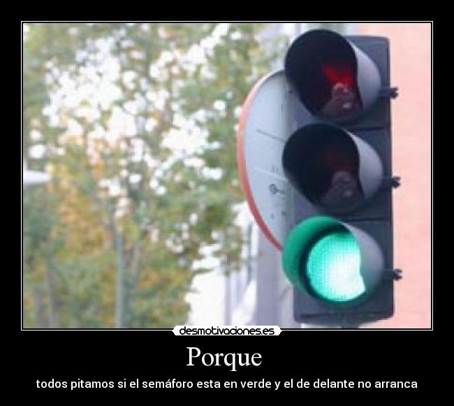 Porque  - todos pitamos si el semáforo esta en verde y el de delante no arranca
