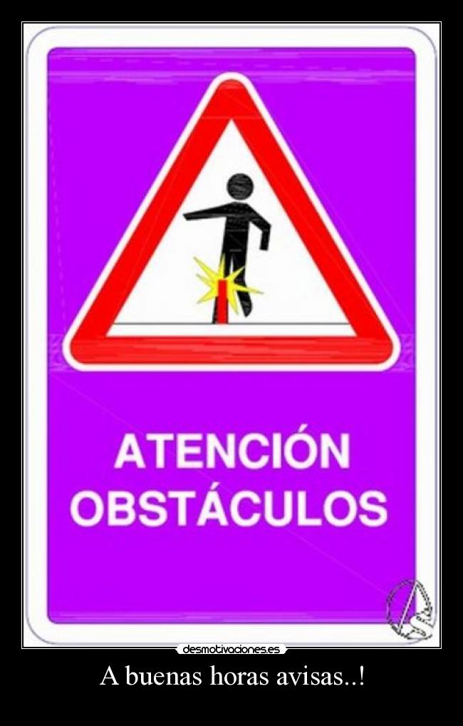 A buenas horas avisas..! -