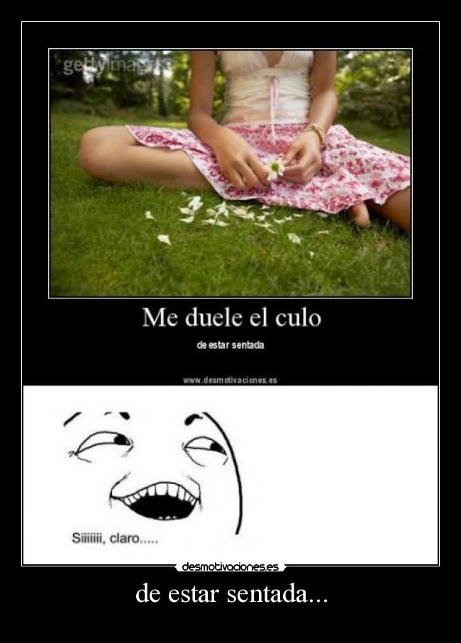 de estar sentada... -