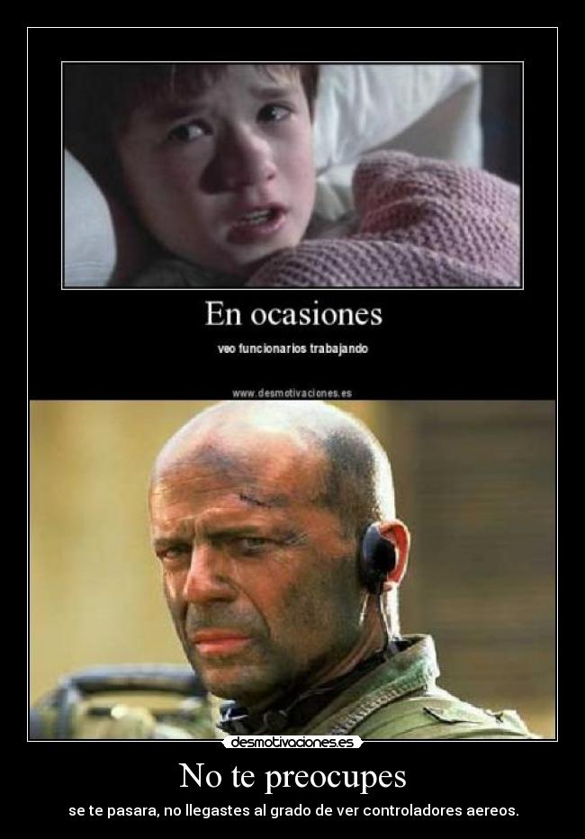 No te preocupes - se te pasara, no llegastes al grado de ver controladores aereos.