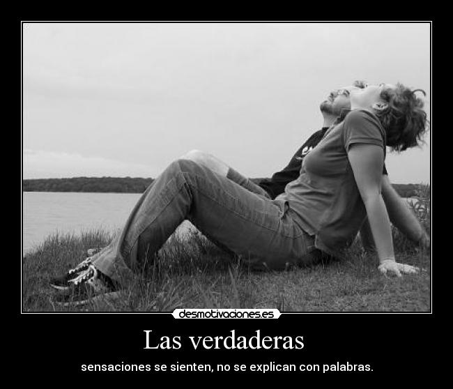 Las verdaderas  - sensaciones se sienten, no se explican con palabras.