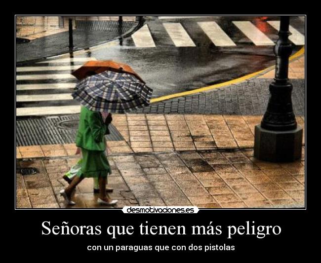 Señoras que tienen más peligro - con un paraguas que con dos pistolas