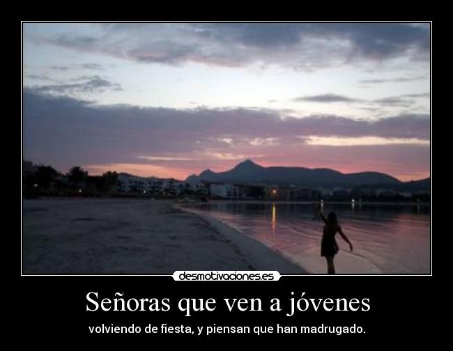 Señoras que ven a jóvenes - volviendo de fiesta, y piensan que han madrugado.