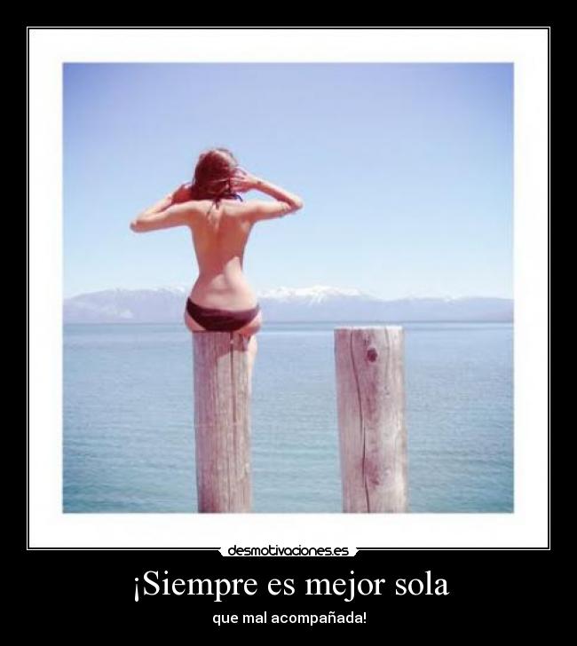 ¡Siempre es mejor sola -