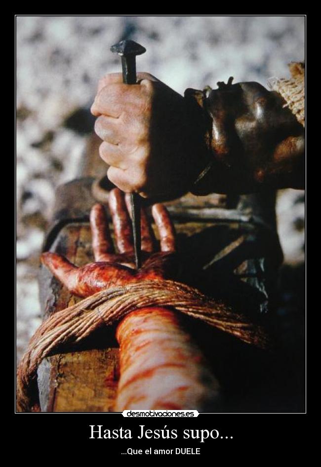 Hasta Jesús supo... - ...Que el amor DUELE