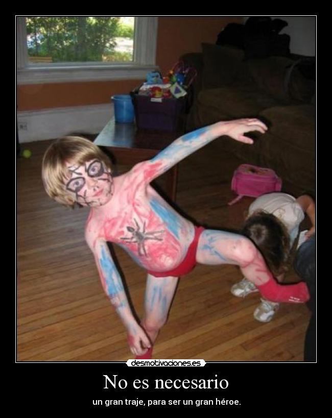 No es necesario - un gran traje, para ser un gran héroe.