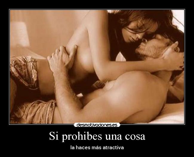 Si prohibes una cosa -
