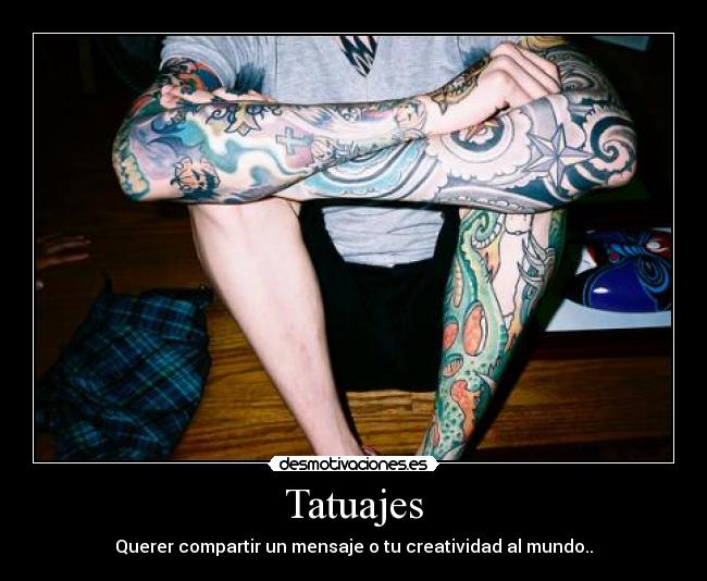 Tatuajes - Querer compartir un mensaje o tu creatividad al mundo..