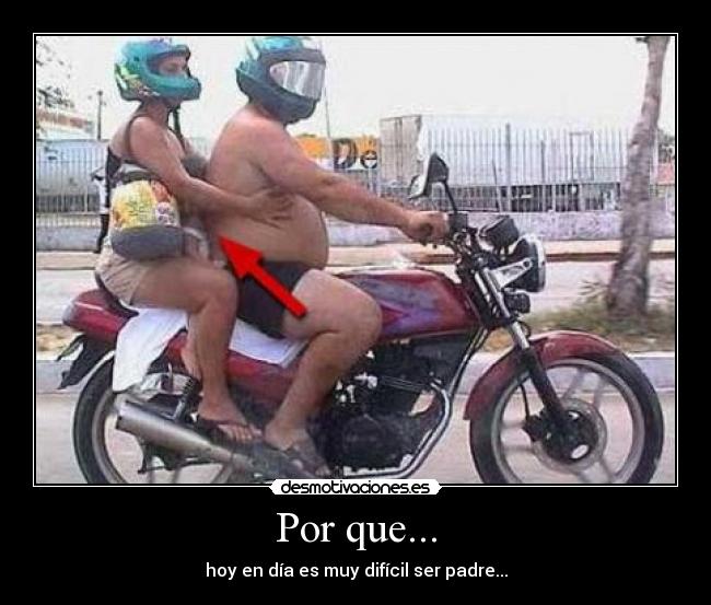 Por que... - hoy en día es muy difícil ser padre...