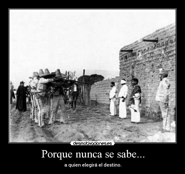 Porque nunca se sabe... - a quien elegirá el destino.