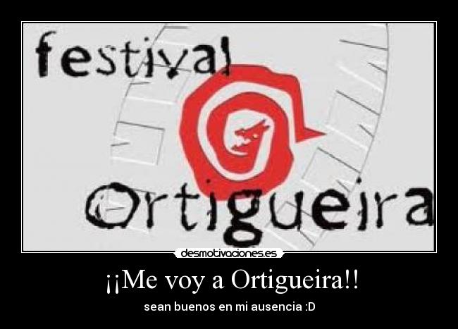 ¡¡Me voy a Ortigueira!! - sean buenos en mi ausencia :D