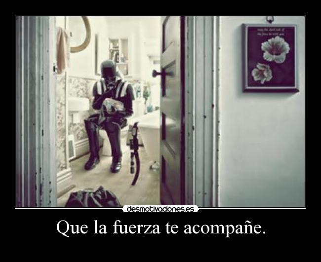 Que la fuerza te acompañe. -