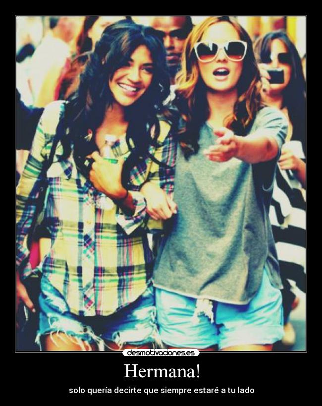 Hermana! - solo quería decirte que siempre estaré a tu lado