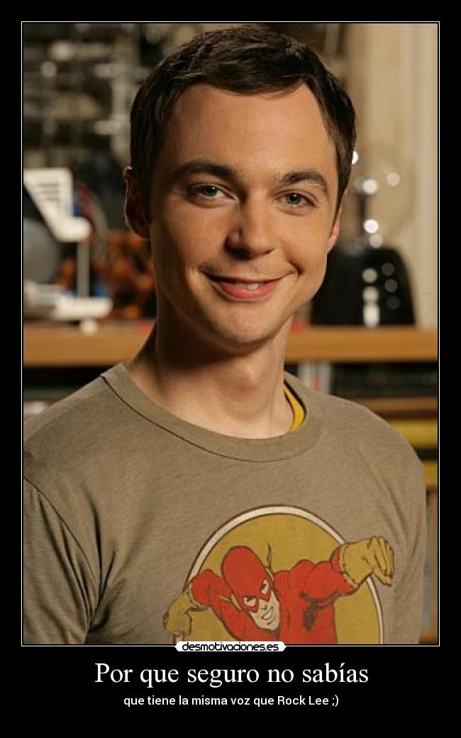 Por que seguro no sabías - que tiene la misma voz que Rock Lee ;)