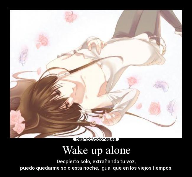 Wake up alone - Despierto solo, extrañando tu voz,
puedo quedarme solo esta noche, igual que en los viejos tiempos.