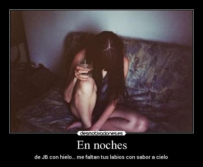 En noches - de JB con hielo... me faltan tus labios con sabor a cielo ♥