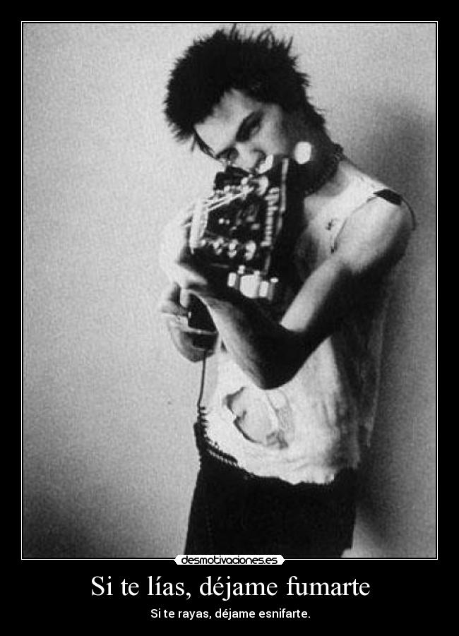 Si te lías, déjame fumarte - Si te rayas, déjame esnifarte.