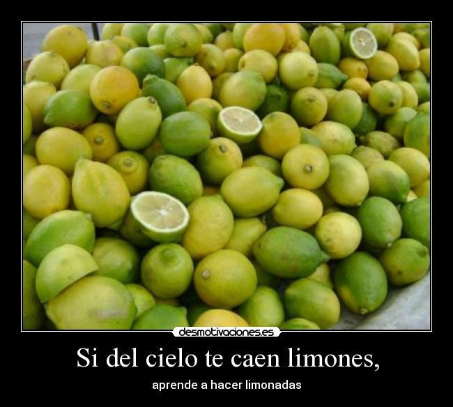 Si del cielo te caen limones, - 