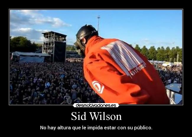 Sid Wilson - No hay altura que le impida estar con su público.