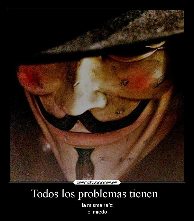 Todos los problemas tienen - la misma raíz:
el miedo