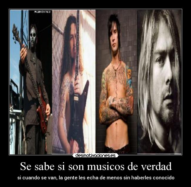 Se sabe si son musicos de verdad - si cuando se van, la gente les echa de menos sin haberles conocido