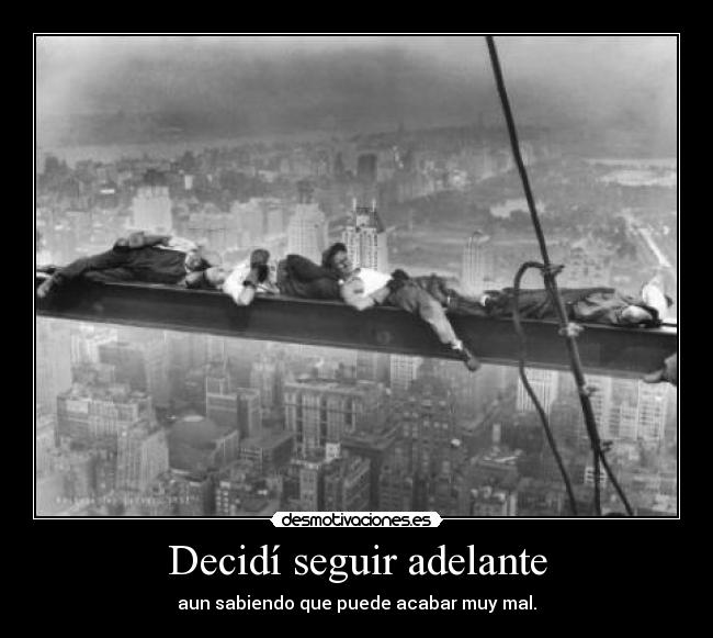 Decidí seguir adelante - aun sabiendo que puede acabar muy mal.