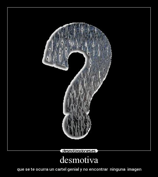 desmotiva - que se te ocurra un cartel genial y no encontrar  ninguna  imagen