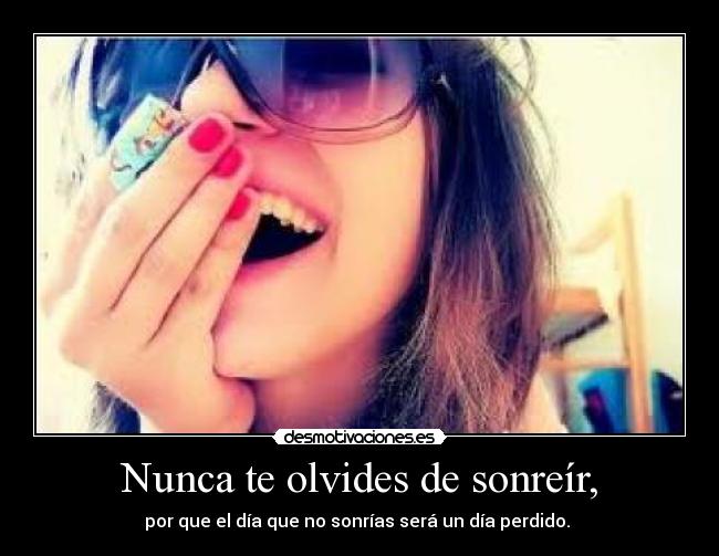 Nunca te olvides de sonreír, -