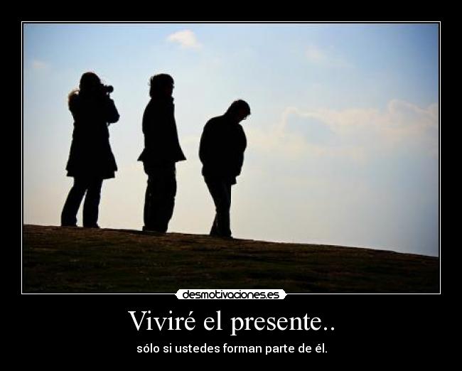 Viviré el presente.. -