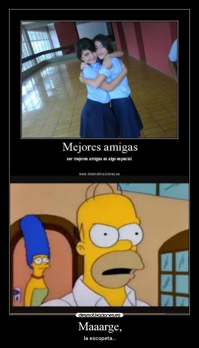 Maaarge, - la escopeta...