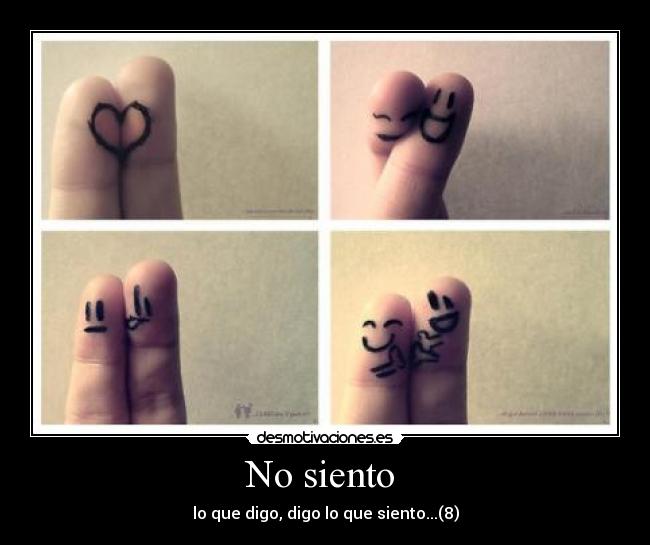 No siento  - lo que digo, digo lo que siento...(8)