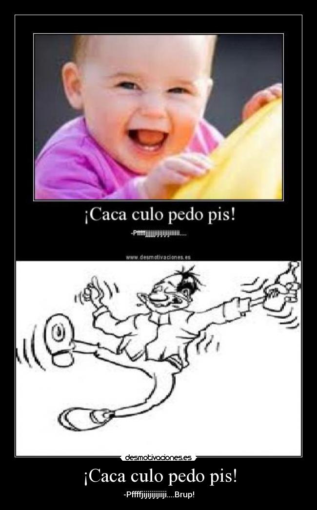 ¡Caca culo pedo pis! - -Pffffjijijijijiiji....Brup!