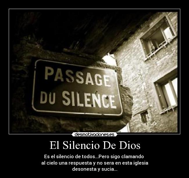 El Silencio De Dios - Es el silencio de todos...Pero sigo clamando 
al cielo una respuesta y no sera en esta iglesia
desonesta y sucia...