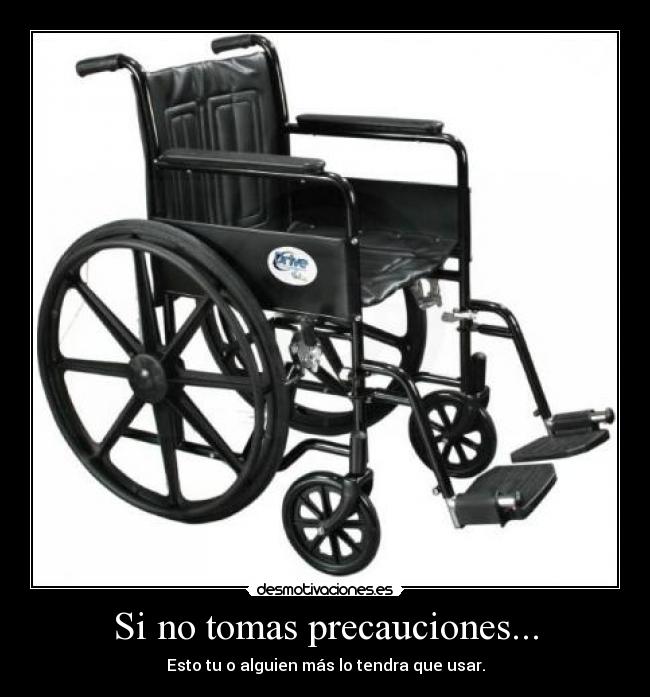 Si no tomas precauciones... - Esto tu o alguien más lo tendra que usar.